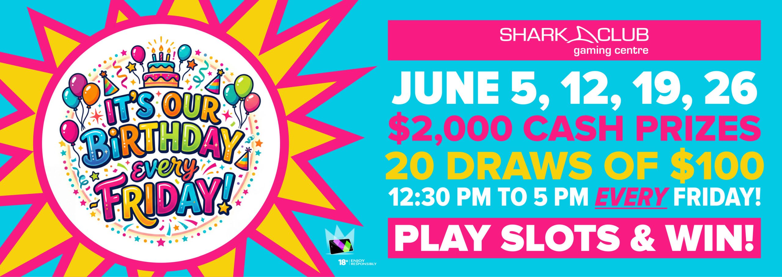 it's our birthday every friday JUNE 2026 WBA It’s our Birthday every Friday! June 5, 12, 19, 26 $2,000 cash prizes - 20 draws of $100 12:30 pm to 5:00 pm every Friday! Play Slots & Win!